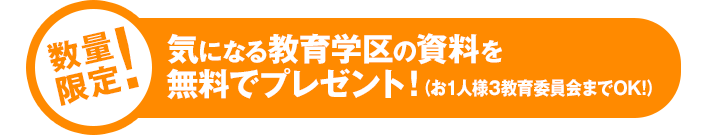 数量限定!気になる教育学区の資料を無料でプレゼント!(お1人様3教育委員会までOK!)